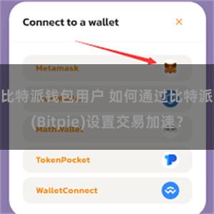 比特派钱包用户 如何通过比特派(Bitpie)设置交易加速？
