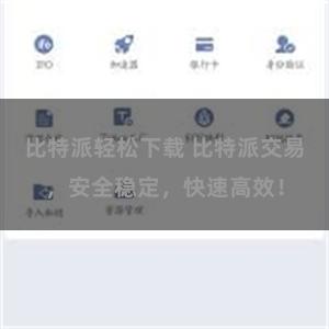 比特派轻松下载 比特派交易，安全稳定，快速高效！