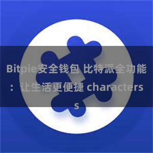 Bitpie安全钱包 比特派全功能：让生活更便捷 characters