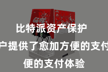 比特派资产保护  为用户提供了愈加方便的支付体验