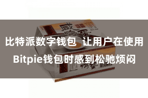 比特派数字钱包  让用户在使用Bitpie钱包时感到松驰烦闷