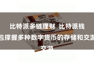 比特派多链理财  比特派钱包撑握多种数字货币的存储和交游
