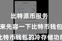 比特派币服务  让咱们来先容一下比特币钱包的冷存储功能