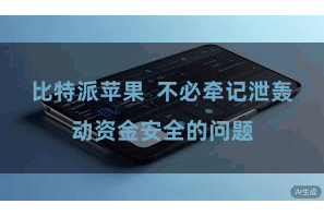 比特派苹果  不必牵记泄轰动资金安全的问题