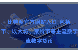 比特派官方网站入口  包括比特币、以太坊、莱特币等主流数字货币