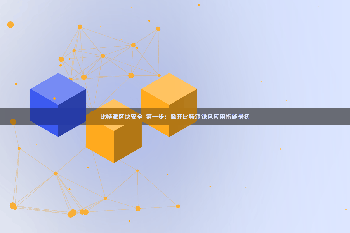 比特派区块安全  第一步：掀开比特派钱包应用措施最初